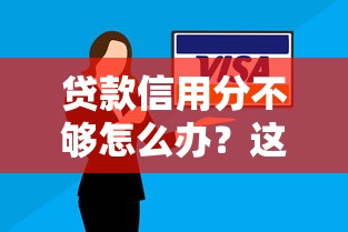 贷款信用分不够怎么办？这5个救星妙招帮你轻松过关！