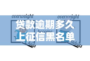 贷款逾期多久上征信黑名单?消除不良记录方法全解析 贷款逾期多久上征信黑名单?消除不良记录方法全解析
