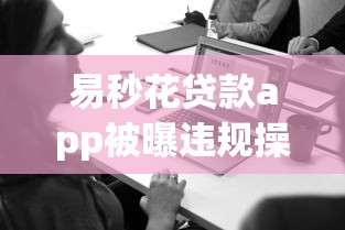 易秒花贷款app被曝违规操作!用户投诉高息套路,贷款避坑必看风险提示 易秒花贷款app被曝违规操作!用户投诉高息套路,贷款避坑必看风险提示