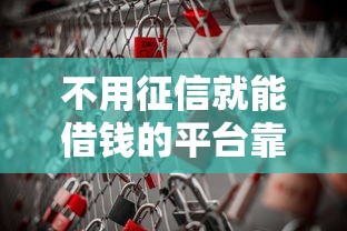 不用征信就能借钱的平台靠谱吗？安全风险一定要警惕！
