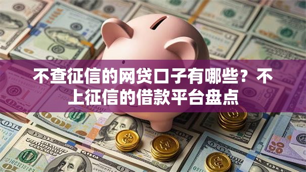 不查征信的网贷口子有哪些？不上征信的借款平台盘点