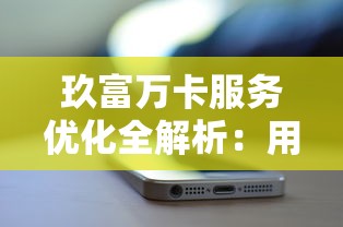 玖富万卡服务优化全解析：用户体验与功能升级深度拆解
