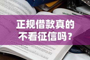 正规借款真的不看征信吗？这些隐藏知识点必须懂