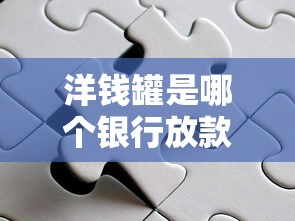 洋钱罐是哪个银行放款的？合作方与放款机构全面解析