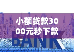 小额贷款3000元秒下款攻略：快速到账技巧与平台选择指南