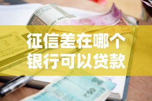 征信差在哪个银行可以贷款？这几家银行审批门槛低试试看！