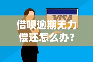 借呗逾期无力偿还怎么办？这3招教你化解危机