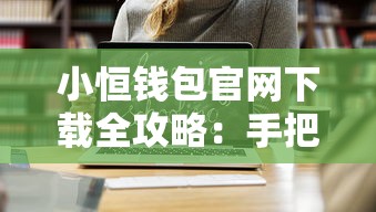 小恒钱包官网下载全攻略:手把手教你获取正规贷款渠道 小恒钱包官网下载全攻略:手把手教你获取正规贷款渠道