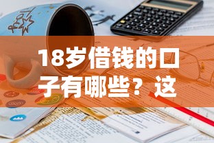 18岁借钱的口子有哪些？这几个正规渠道可以试试！