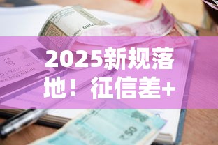 2025新规落地！征信差+负债高+严重逾期也能下款？小额借款避坑指南来啦！