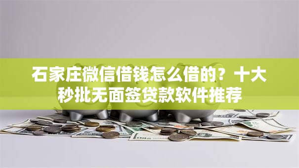 石家庄微信借钱怎么借的？十大秒批无面签贷款软件推荐