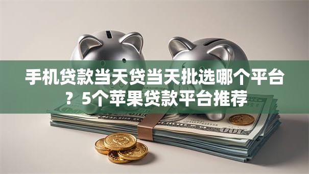 手机贷款当天贷当天批选哪个平台？5个苹果贷款平台推荐