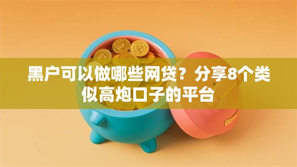 黑户可以做哪些网贷？分享8个类似高炮口子的平台
