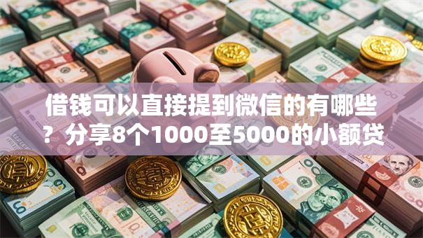 借钱可以直接提到微信的有哪些？分享8个1000至5000的小额贷款软件