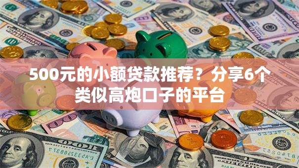 500元的小额贷款推荐？分享6个类似高炮口子的平台