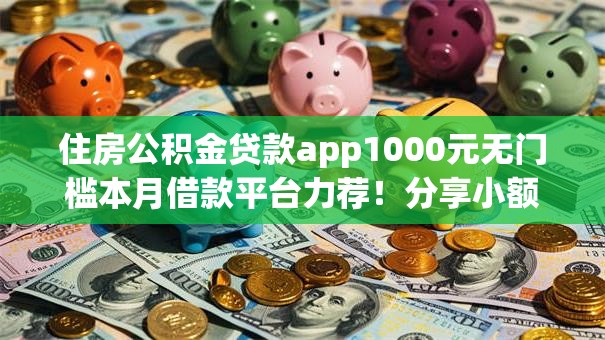 住房公积金贷款app1000元无门槛本月借款平台力荐！分享小额网贷口子1000元无门槛借款