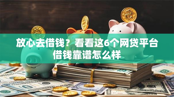 放心去借钱？看看这6个网贷平台借钱靠谱怎么样