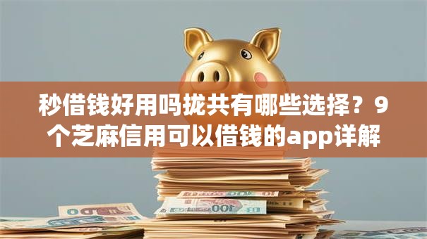 秒借钱好用吗拢共有哪些选择？9个芝麻信用可以借钱的app详解