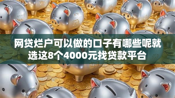 网贷烂户可以做的口子有哪些呢就选这8个4000元找贷款平台 网贷烂户可以做的口子有哪些呢就选这8个4000元找贷款平台