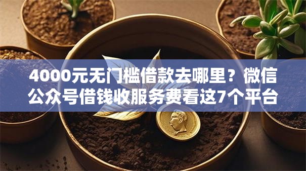 4000元无门槛借款去哪里？微信公众号借钱收服务费看这7个平台