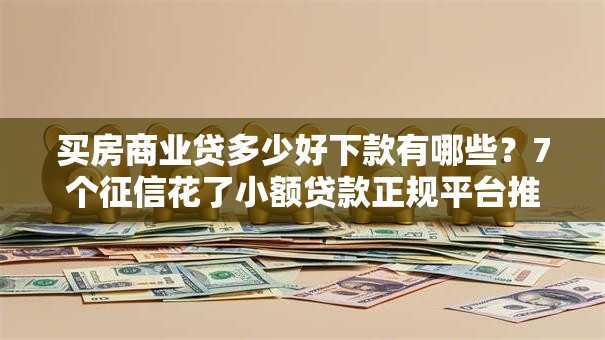 买房商业贷多少好下款有哪些?7个征信花了小额贷款正规平台推荐给你 买房商业贷多少好下款有哪些?7个征信花了小额贷款正规平台推荐给你