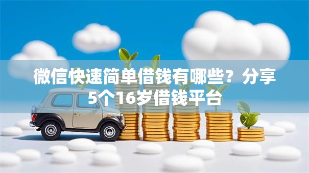 微信快速简单借钱有哪些?分享5个16岁借钱平台 微信快速简单借钱有哪些?分享5个16岁借钱平台