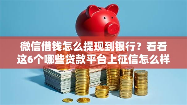 微信借钱怎么提现到银行?看看这6个哪些贷款平台上征信怎么样 微信借钱怎么提现到银行?看看这6个哪些贷款平台上征信怎么样