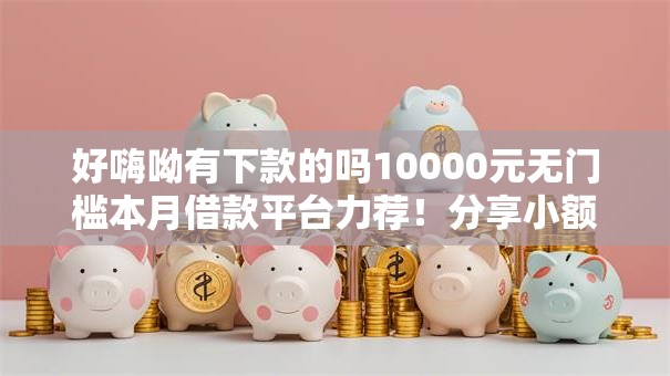 好嗨呦有下款的吗10000元无门槛本月借款平台力荐！分享小额网贷口子10000元无门槛借款