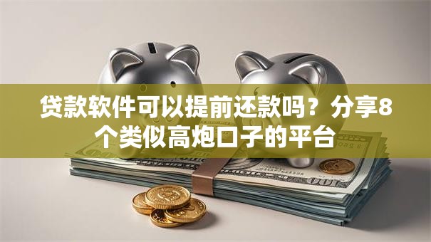 贷款软件可以提前还款吗?分享8个类似高炮口子的平台 贷款软件可以提前还款吗?分享8个类似高炮口子的平台