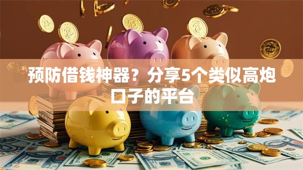 预防借钱神器？分享5个类似高炮口子的平台