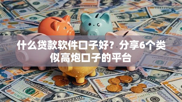 什么贷款软件口子好?分享6个类似高炮口子的平台 什么贷款软件口子好?分享6个类似高炮口子的平台