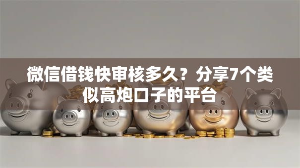微信借钱快审核多久?分享7个类似高炮口子的平台 微信借钱快审核多久?分享7个类似高炮口子的平台
