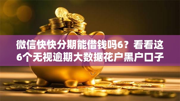 微信快快分期能借钱吗6？看看这6个无视逾期大数据花户黑户口子怎么样