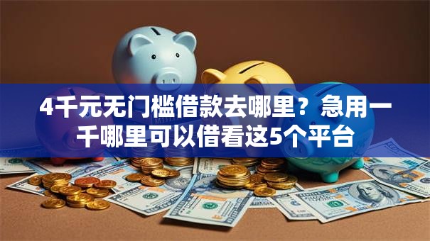 4千元无门槛借款去哪里？急用一千哪里可以借看这5个平台