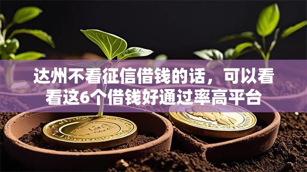 达州不看征信借钱的话,可以看看这6个借钱好通过率高平台 达州不看征信借钱的话,可以看看这6个借钱好通过率高平台