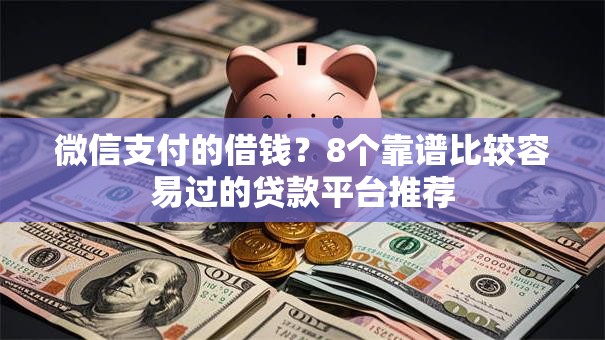 微信支付的借钱？8个靠谱比较容易过的贷款平台推荐