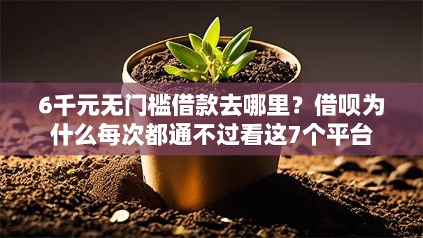 6千元无门槛借款去哪里?借呗为什么每次都通不过看这7个平台 6千元无门槛借款去哪里?借呗为什么每次都通不过看这7个平台
