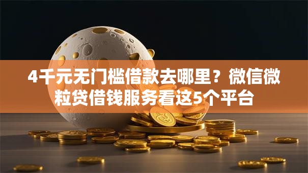 4千元无门槛借款去哪里？微信微粒贷借钱服务看这5个平台