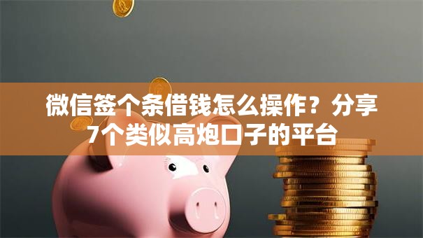 微信签个条借钱怎么操作？分享7个类似高炮口子的平台