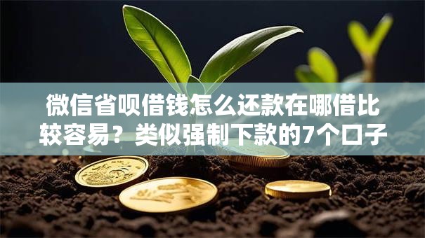 微信省呗借钱怎么还款在哪借比较容易？类似强制下款的7个口子参考