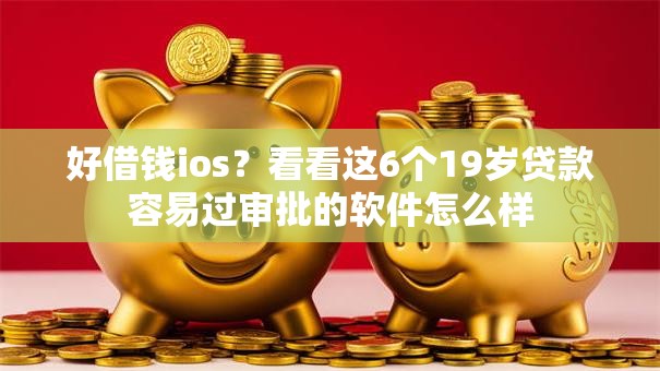好借钱ios？看看这6个19岁贷款容易过审批的软件怎么样