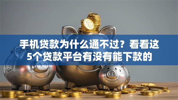 手机贷款为什么通不过？看看这5个贷款平台有没有能下款的