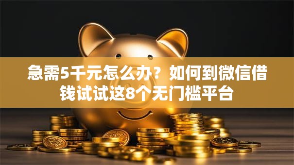 急需5千元怎么办？如何到微信借钱试试这8个无门槛平台