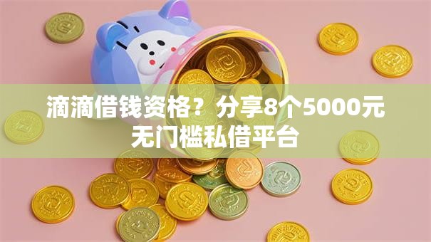 滴滴借钱资格？分享8个5000元无门槛私借平台
