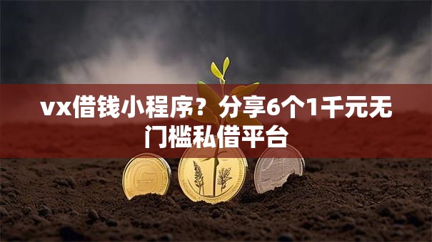vx借钱小程序？分享6个1千元无门槛私借平台