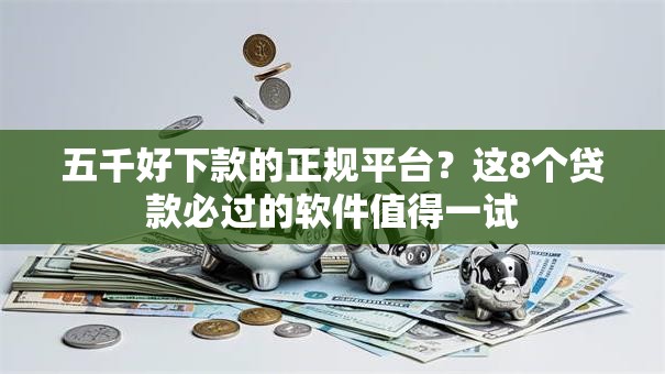 五千好下款的正规平台？这8个贷款必过的软件值得一试