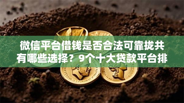 微信平台借钱是否合法可靠拢共有哪些选择？9个十大贷款平台排名不分先后详解