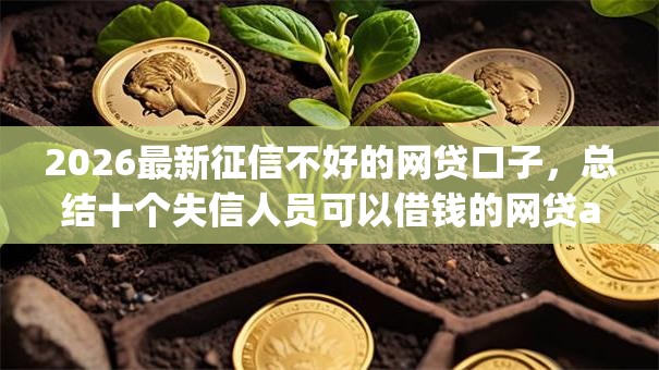 2026最新征信不好的网贷口子,总结十个失信人员可以借钱的网贷app! 2026最新征信不好的网贷口子,总结十个失信人员可以借钱的网贷app!