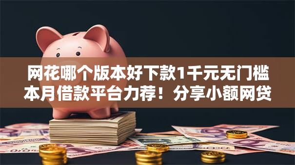 网花哪个版本好下款1千元无门槛本月借款平台力荐！分享小额网贷口子1千元无门槛借款