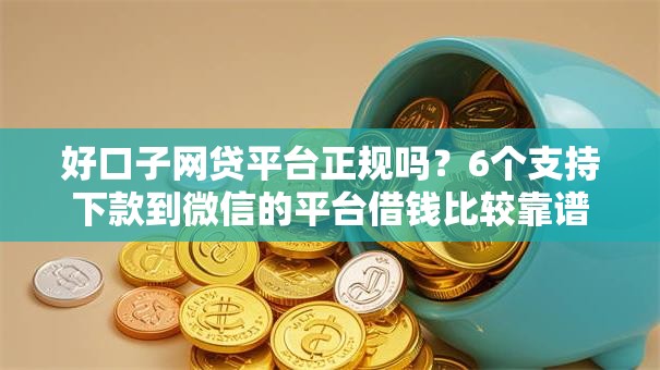 好口子网贷平台正规吗？6个支持下款到微信的平台借钱比较靠谱